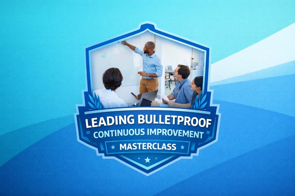 Leading Bulletproof Continuous Improvement Masterclass